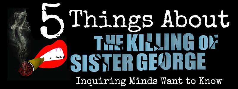 5 Things About Sister George